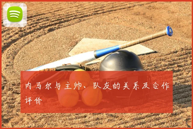 内马尔与主帅、队友的关系及合作评价