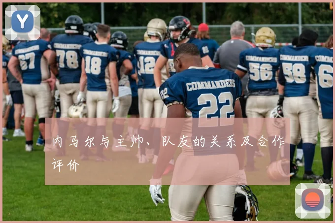 内马尔与主帅、队友的关系及合作评价